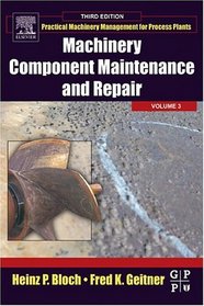 Machinery Component Maintenance and Repair (Practical Machinery Management for Process Plants)