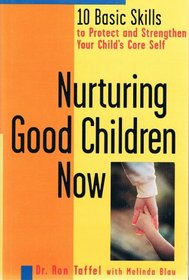 Nurturing Good Children Now: 10 Basic Skills to Protect And Strengthen Your Child's Core Self
