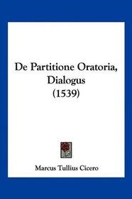 De Partitione Oratoria, Dialogus (1539) (Latin Edition)