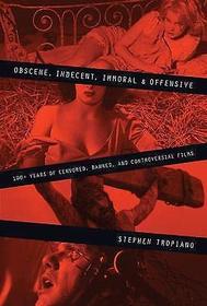 Obscene, Indecent, Immoral & Offensive: 100+ Years of Censored, Banned, and Controversial Films