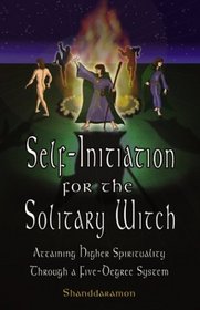 Self-Initiation for the Solitary Witch: Attaining Higher Spirituality Through a Five-Degree System