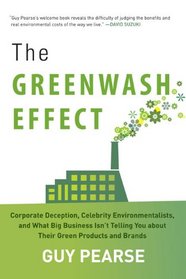 The Greenwash Effect: Corporate Deception, Celebrity Environmentalists, and What Big Business Isn?t Telling You about Their Green Products and Brands