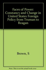 The Faces of Power: Constancy and Change in United States Foreign Policy from Truman to Reagan