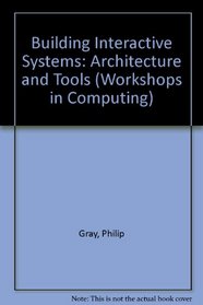 Building Interactive Systems: Architecture and Tools (Workshops in Computing)
