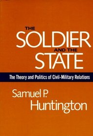 Soldier and the State: The Theory and Politics of Civil-Military Relations.