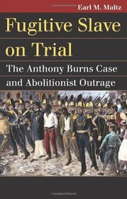 Fugitive Slave on Trial: The Anthony Burns Case and Abolitionist Outrage (Landmark Law Cases and American Society)