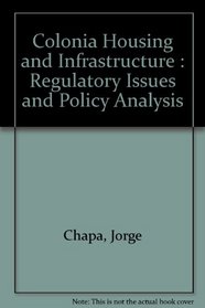 Colonia Housing and Infrastructure : Regulatory Issues and Policy Analysis