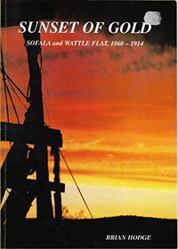 Sunset of gold: the goldfields story, Sofala and Wattle Flat, 1860 - 1914 (Book 3)