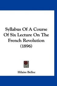 Syllabus Of A Course Of Six Lecture On The French Revolution (1896)