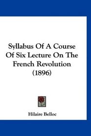 Syllabus Of A Course Of Six Lecture On The French Revolution (1896)