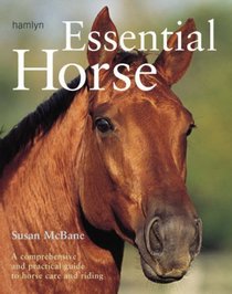 Essential Horse: A Comprehensive and Practical Guide to Horse Care and Riding