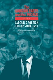 The Labour Party and the World Volume 2: Labour's Foreign Policy Since 1951