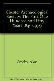 Chester Archaeological Society: The First One Hundred and Fifty Years 1849-1999