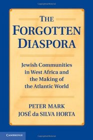 The Forgotten Diaspora: Jewish Communities in West Africa and the Making of the Atlantic World