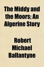 The Middy and the Moors; An Algerine Story