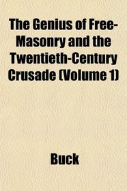 The Genius of Free-Masonry and the Twentieth-Century Crusade (Volume 1)