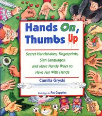 Hands On, Thumbs Up: Secret Handshakes, Fingerprints, Sign Languages, and More Handy Ways to Have Fun With Hands