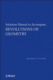 Revolutions of Geometry, Solutions Manual to Accompany Revolutions in Geometry (Pure and Applied Mathematics: A Wiley Series of Texts, Monographs and Tracts)