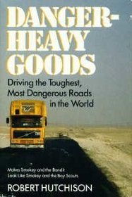 Danger-Heavy Goods: Driving the Toughest, Most Dangerous Roads in the World