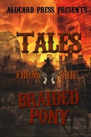 Tales From The Braided Pony: A collection of horror tales from the old west..