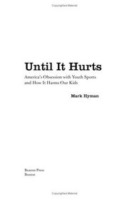 Until It Hurts: America's Obesession With Youth Sports and How It Harms Our Kids