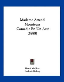 Madame Attend Monsieur: Comedie En Un Acte (1888) (French Edition)