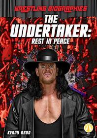 The Undertaker: Rest in Peace (Wrestling Biographies)