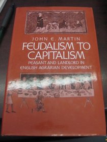 Feudalism to capitalism: Peasant and landlord in English agrarian development (Studies in historical sociology)