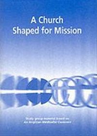 A Church Shaped for Mission: Group Study Material Based on the Anglican-Methodist Covenant