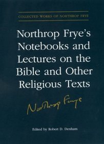 Northrop Frye's Notebooks and Lectures on the Bible and Other Religious Texts (Collected Works of Northrop Frye)