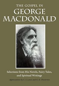 The Gospel in George MacDonald: Selections from His Novels, Fairy Tales, and Spiritual Writings (Gospel in Great Writers)
