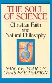 The Soul of Science: Christian Faith and Natural Philosophy (Turning Point Christian Worldview)