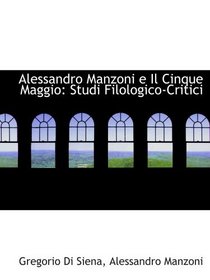 Alessandro Manzoni e Il Cinque Maggio: Studi Filologico-Critici