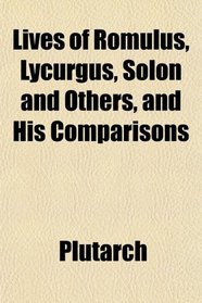 Lives of Romulus, Lycurgus, Solon and Others, and His Comparisons