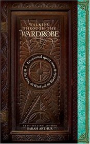 Walking through the Wardrobe:  A Devotional Quest into The Lion, The Witch, and The Wardrobe