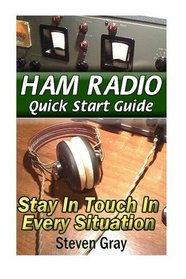 Ham Radio QuickStart Guide: Stay in Touch in Every Situation: (Survival Communication, Self Reliance) (Survival Series)