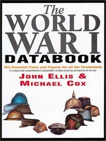 The World War I Databook: The Essential Facts and Figures for All the Combatants