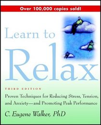 Learn to Relax: Proven Techniques for Reducing Stress, Tension, and Anxiety--and Promoting Peak Performance
