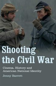 Shooting the Civil War: Cinema, History and American National Identity (Cinema and Society)