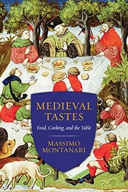 Medieval Tastes: Food, Cooking, and the Table (Arts and Traditions of the Table: Perspectives on Culinary History)