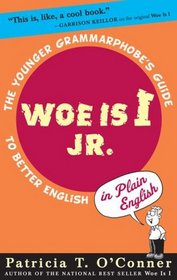 Woe Is I Jr.:  The Younger Grammarphobe's Guide to Better English In Plain English