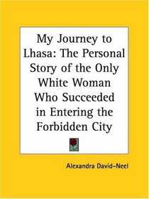 My Journey to Lhasa: The Personal Story of the Only White Woman Who Succeeded in Entering the Forbidden City