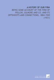 A History of Our Firm: Being Some Account of the Firm of Pollok, Gilmore and Co. And its Offshoots and Connections, 1804-1920 (1921)
