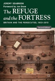 The Refuge and the Fortress: Britain and the Persecuted 1933 - 2013