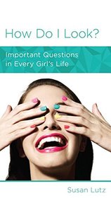 How Do I Look? Important Questions in Every Girl's Life
