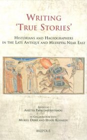 Writing 'True Stories': Historians and Hagiographers in the Late-Antique and Medieval Near East (Cultural Encounters in Late Antiquity and the Middle Ages)