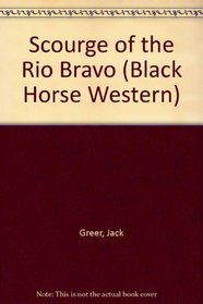 Scourge of the Rio Bravo (Black Horse Western)