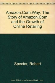 Amazon.Com.Way: The Story of Amazon.Com and the Growth of Online Retailing