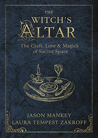 The Witch's Altar: The Craft, Lore & Magick of Sacred Space (The Witch's Tools Series)