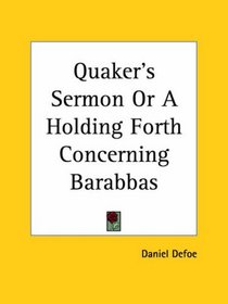 Quaker's Sermon or A Holding Forth Concerning Barabbas